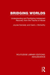 Bridging Worlds (Understanding and Facilitating Adolescent Recovery from the Trauma of Abuse) by Joycee Kennedy, Carol J. McCarthy, 9781138952003