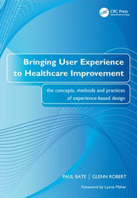 Bringing User Experience to Healthcare Improvement (The Concepts, Methods and Practices of Experience-Based Design) by Paul Bate, Glenn Robert, 9781846191763