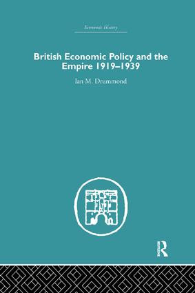 British Economic Policy and Empire, 1919-1939 by Ian M. Drummond, 9781138879782