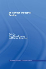 The British Industrial Decline by Michael Dintenfass, Jean-Pierre Dormois, 9781138868229