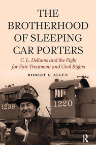 Brotherhood of Sleeping Car Porters (C. L. Dellums and the Fight for Fair Treatment and Civil Rights) by Robert L Allen, 9781612055497
