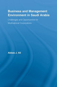 Business and Management Environment in Saudi Arabia (Challenges and Opportunities for Multinational Corporations) by Abbas Ali, 9781138959835