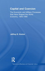 Capital and Coercion (The Economic and Military Processes that Have Shaped the World Economy, 1800-1990) by Jeffrey D. Kentor, 9781138965317