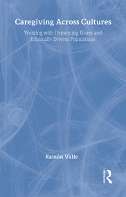Caregiving Across Cultures (Working With Dementing Illness And Ethnically Diverse Populations) - 9781560325307 by Ramon Valle, Helen Cook Gait, 9781560325307