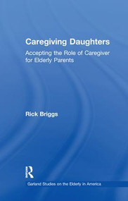 Caregiving Daughters (Accepting the Role of Caregiver for Elderly Parents) by Rick Briggs, 9781138965379