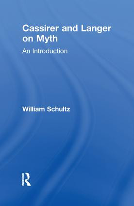 Cassirer and Langer on Myth (An Introduction) by William Schultz, 9781138969926