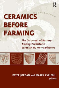 Ceramics Before Farming (The Dispersal of Pottery Among Prehistoric Eurasian Hunter-Gatherers) by Peter Jordan, Marek Zvelebil, 9781611327892
