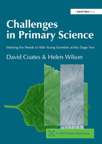 Challenges in Primary Science (Meeting the Needs of Able Young Scientists at Key Stage Two) - 9781843120131 by David Coates, Helen Wilson, 9781843120131
