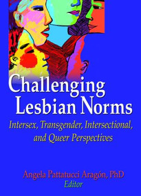 Challenging Lesbian Norms (Intersex, Transgender, Intersectional, and Queer Perspectives) by Angela Pattatucci-Aragon, 9781560236450