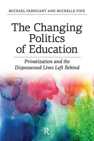 Changing Politics of Education (Privitization and the Dispossessed Lives Left Behind) by Michael Fabricant, Michelle Fine, 9781612052717