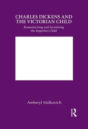 Charles Dickens and the Victorian Child (Romanticizing and Socializing the Imperfect Child) by Amberyl Malkovich, 9781138850781
