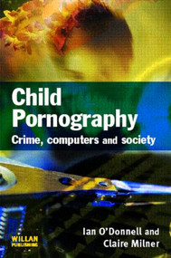 Child Pornography (Crime, Computers and Society) by Ian O'Donnell, Claire Milner, 9781843923565
