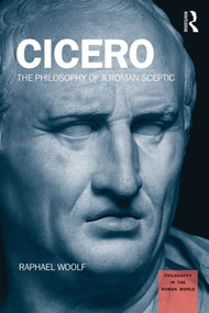Cicero (The Philosophy of a Roman Sceptic) by Raphael Woolf, 9781844658411