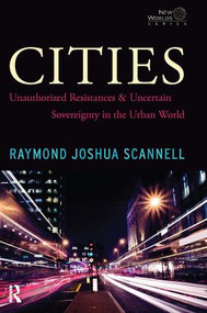 Cities (Unauthorized Resistances and Uncertain Sovereignty in the Urban World) by Raymond Joshua Scannell, 9781594519819