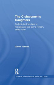 The Clubwomen's Daughters (Collectivist Impulses in Progressive-era Girl's Fiction, 1890-1940) by Gwen Tarbox, 9781138883437