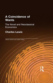 A Coincidence of Wants (The Novel and Neoclassical Economics) by Charles Lewis, 9781138971028