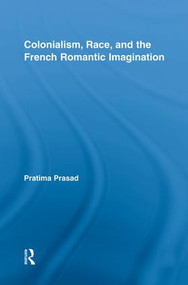 Colonialism, Race, and the French Romantic Imagination by Pratima Prasad, 9781138820852