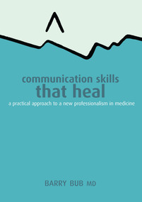 Communication Skills That Heal (A Practical Approach to a New Professionalism in Medicine) by Barry Bub, 9781857756647