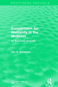 Competition for Wetlands in the Midwest (An Economic Analysis) by Jon H. Goldstein, 9781138959200
