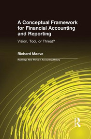 A Conceptual Framework for Financial Accounting and Reporting (Vision, Tool, or Threat?) by Richard Macve, 9781138991576