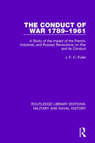 The Conduct of War 1789-1961 (A Study of the Impact of the French, Industrial and Russian Revolutions on War and Its Conduct) by J. F. C. Fuller, 9781138930919