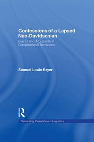 Confessions of a Lapsed Neo-Davidsonian (Events and Arguments in Compositional Semantics) by Samuel L. Bayer, 9781138971509