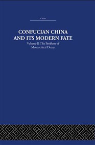 Confucian China and its Modern Fate (Volume Two: The Problem of Monarchical Decay) by Joseph R. Levenson, 9781138991606