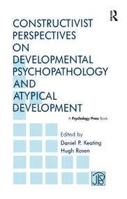 Constructivist Perspectives on Developmental Psychopathology and Atypical Development by Daniel P. Keating, Hugh Rosen, 9781138991675
