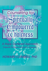 Counseling for Spiritually Empowered Wholeness (A Hope-Centered Approach) by William M Clements, Howard Clinebell, 9781560249030