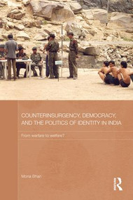 Counterinsurgency, Democracy, and the Politics of Identity in India (From Warfare to Welfare?) - 9781138948426 by Mona Bhan, 9781138948426