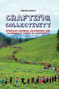 Crafting Collectivity (American Rainbow Gatherings and Alternative Forms of Community) by Chelsea Schelly, 9781612057460