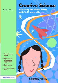 Creative Science (Achieving the WOW Factor with 5-11 Year Olds) - 9781843123057 by Rosemary Feasey, 9781843123057