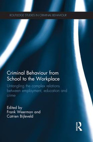 Criminal Behaviour from School to the Workplace (Untangling the Complex Relations Between Employment, Education and Crime) by Frank Weerman, Catrien Bijleveld, 9781138933682