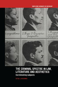 The Criminal Spectre in Law, Literature and Aesthetics (Incriminating Subjects) by Peter J. Hutchings, 9781138966949