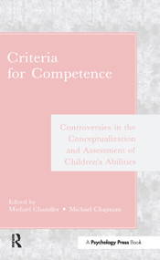 Criteria for Competence (Controversies in the Conceptualization and Assessment of Children's Abilities) by Michael Chandler, Michael Chapman, 9781138966994