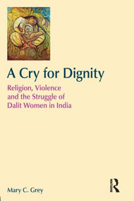 A Cry for Dignity (Religion, Violence and the Struggle of Dalit Women in India) by Mary Grey, 9781845536060