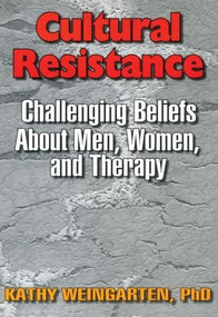 Cultural Resistance (Challenging Beliefs About Men, Women, and Therapy) - 9781560230816 by Kaethe Weingarten, 9781560230816