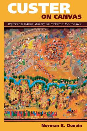 Custer on Canvas (Representing Indians, Memory, and Violence in the New West) by Norman K Denzin, 9781598745993