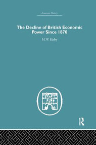 The Decline of British Economic Power Since 1870 by M.W. Kirby, 9781138865310