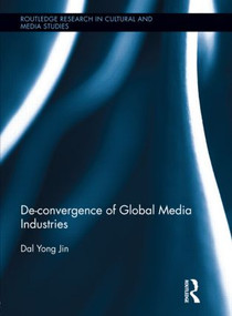 De-Convergence of Global Media Industries by Dal Yong Jin, 9781138922167