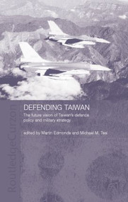 Defending Taiwan (The Future Vision of Taiwan's Defence Policy and Military Strategy) by Martin Edmonds, Michael Tsai, 9781138879041