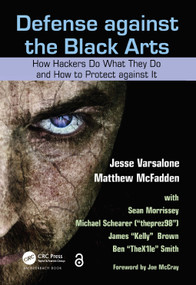 Defense against the Black Arts (How Hackers Do What They Do and How to Protect against It) by Jesse Varsalone, 9781439821190