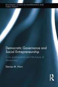 Democratic Governance and Social Entrepreneurship (Civic Participation and the Future of Democracy) by Denise M. Horn, 9781138830448