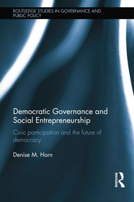 Democratic Governance and Social Entrepreneurship (Civic Participation and the Future of Democracy) by Denise M. Horn, 9781138830448