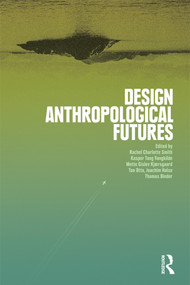Design Anthropological Futures by Rachel Charlotte Smith, Kasper Tang Vangkilde, Mette Gislev Kjaersgaard, Ton Otto, Joachim Halse, Thomas Binder, 9781474280600
