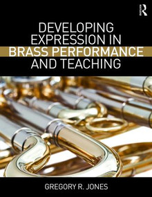Developing Expression in Brass Performance and Teaching - 9781138929012 by Gregory R. Jones, 9781138929012