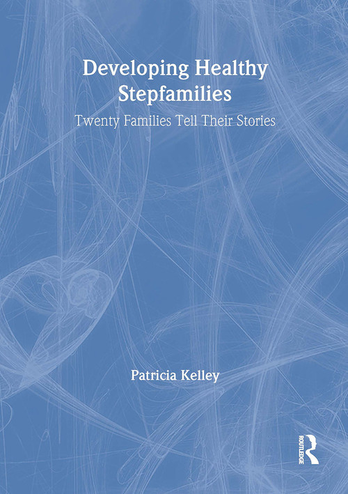 Developing Healthy Stepfamilies (Twenty Families Tell Their Stories) by Patricia Kelley, Terry S Trepper, 9781560238669