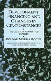 Development Financing and Changes in Circumstances (The Case for Adaptation Clauses) by Bolivar Moura Rocha, 9781138967540