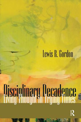 Disciplinary Decadence (Living Thought in Trying Times) by Lewis R. Gordon, 9781594512568