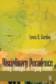 Disciplinary Decadence (Living Thought in Trying Times) by Lewis R. Gordon, 9781594512568